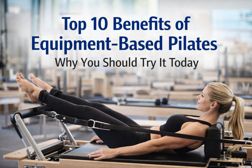 Top 10 Benefits of Equipment-Based Pilates: Why You Should Try It Today