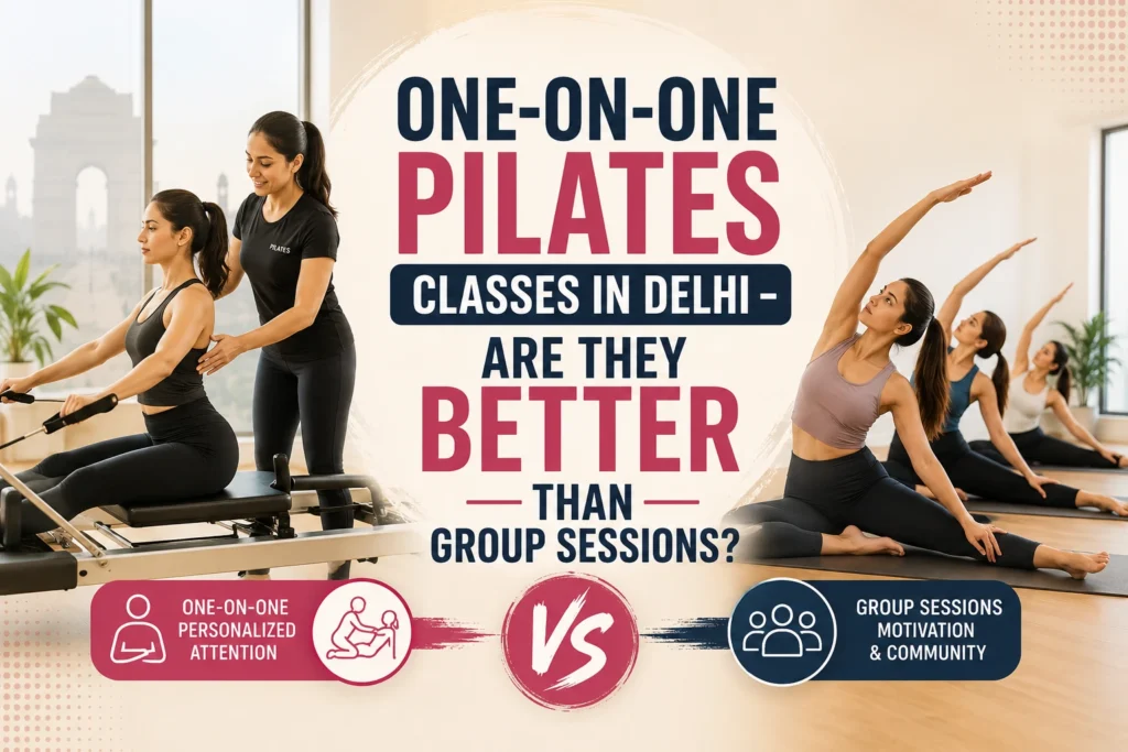 One-on-One Pilates Classes in Delhi vs Group Sessions